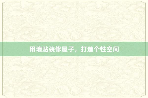 用墙贴装修屋子，打造个性空间