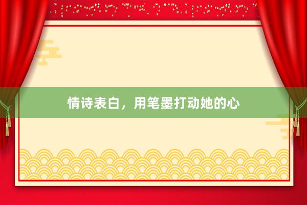情诗表白，用笔墨打动她的心