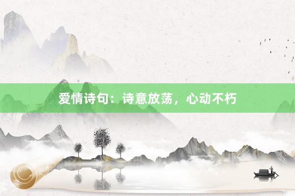爱情诗句：诗意放荡，心动不朽